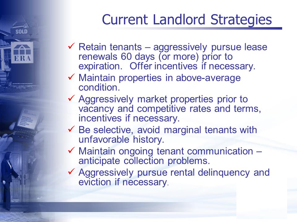 Current Landlord Strategies Retain tenants – aggressively pursue lease renewals 60 days (or more) prior to expiration.