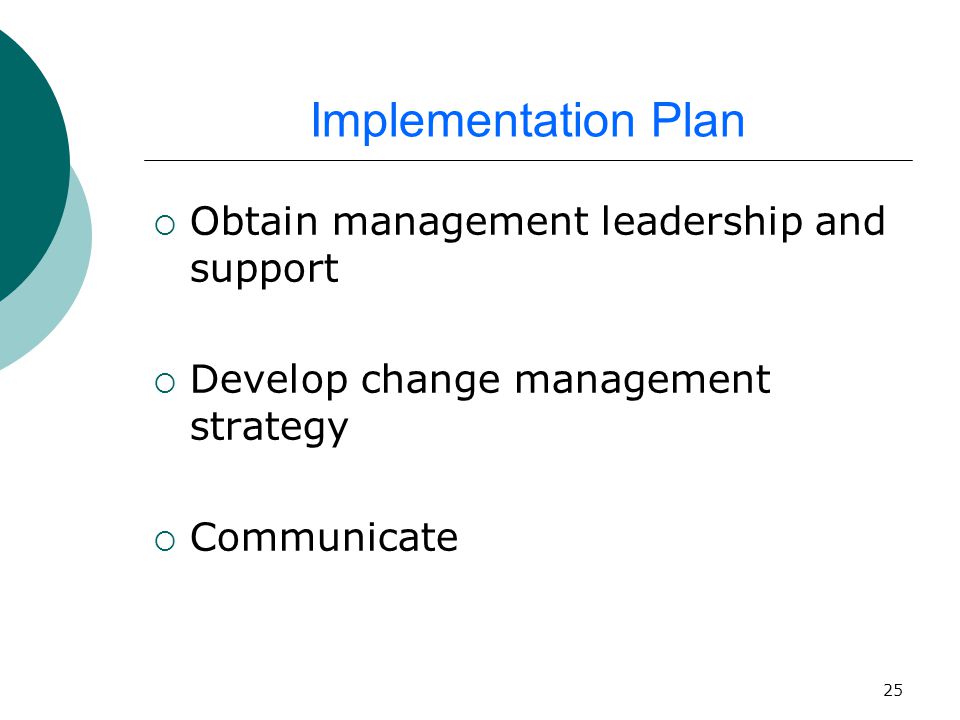 25 Implementation Plan  Obtain management leadership and support  Develop change management strategy  Communicate