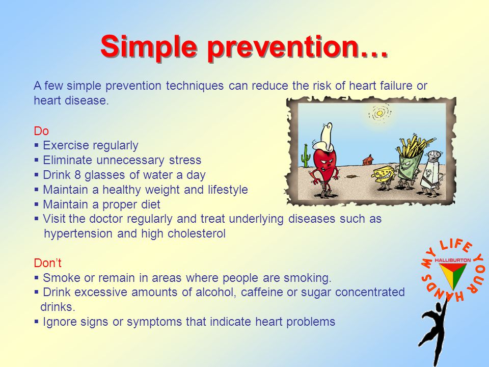 Simple prevention… A few simple prevention techniques can reduce the risk of heart failure or heart disease.