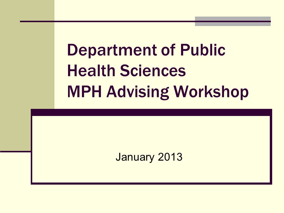 Department of Public Health Sciences MPH Advising Workshop January 2013