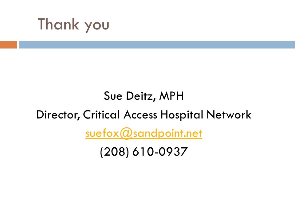 Thank you Sue Deitz, MPH Director, Critical Access Hospital Network (208)