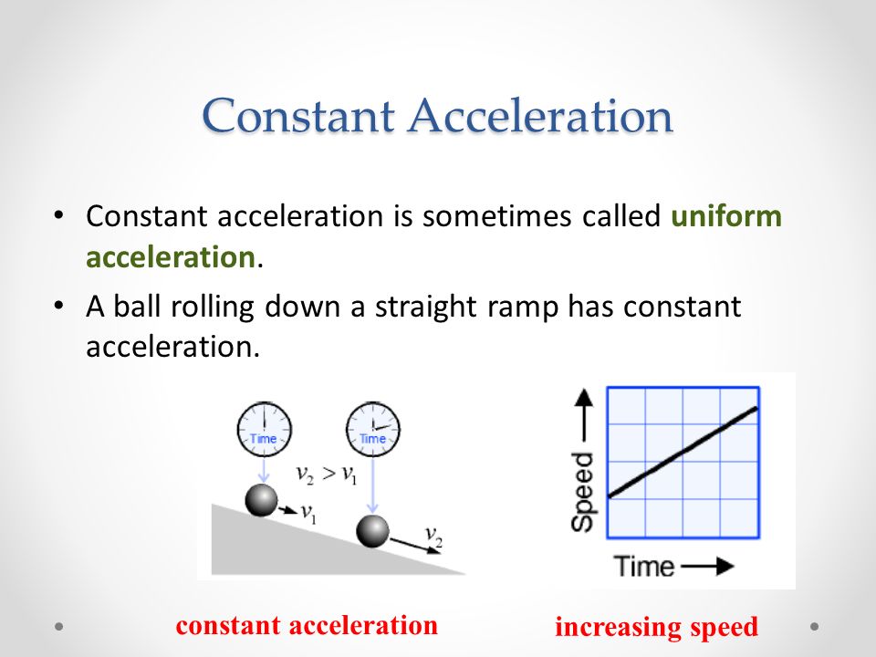Constant Acceleration Constant acceleration is sometimes called uniform acceleration.