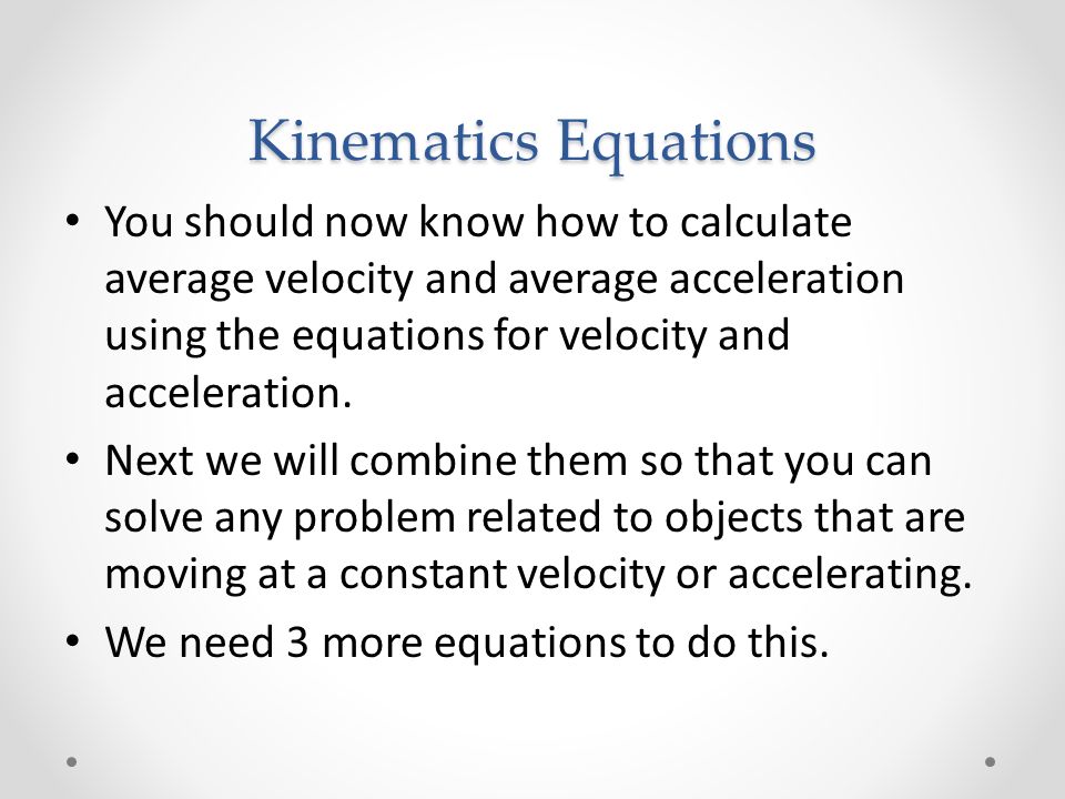 Kinematics Equations You should now know how to calculate average velocity and average acceleration using the equations for velocity and acceleration.