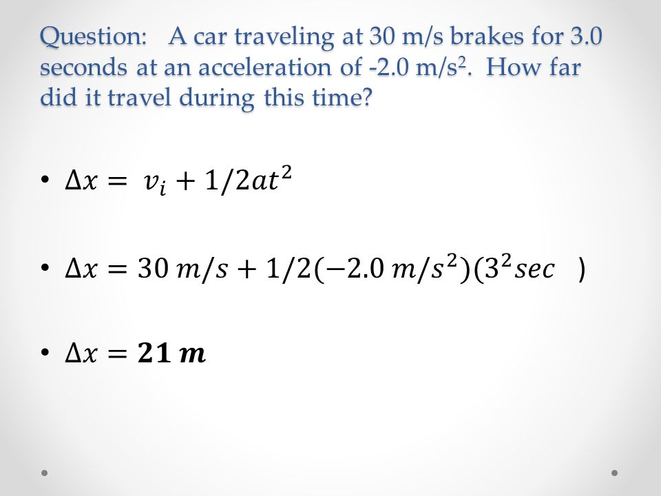 Question: A car traveling at 30 m/s brakes for 3.0 seconds at an acceleration of -2.0 m/s 2.