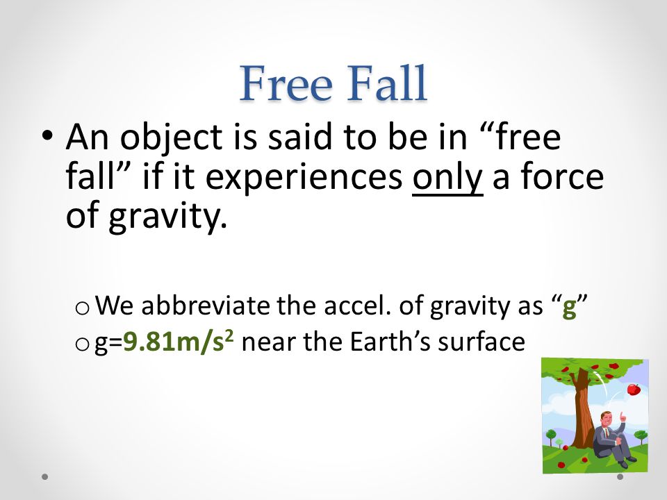 Free Fall An object is said to be in free fall if it experiences only a force of gravity.