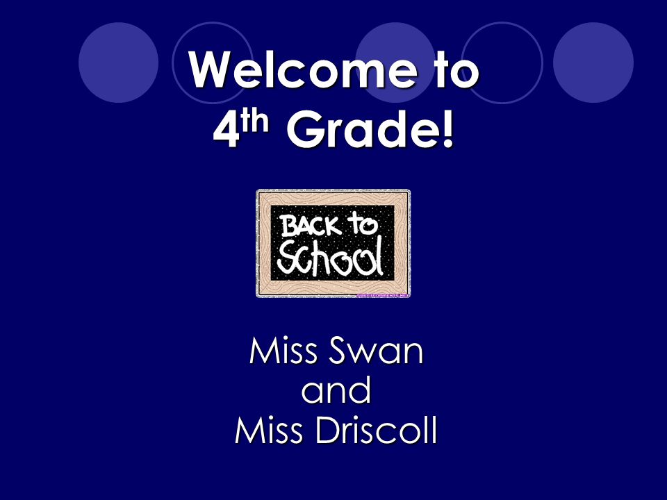 Welcome to 4 th Grade! Miss Swan and Miss Driscoll