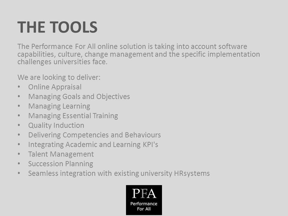 THE TOOLS The Performance For All online solution is taking into account software capabilities, culture, change management and the specific implementation challenges universities face.