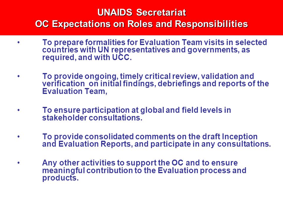 UNAIDS Secretariat OC Expectations on Roles and Responsibilities To prepare formalities for Evaluation Team visits in selected countries with UN representatives and governments, as required, and with UCC.