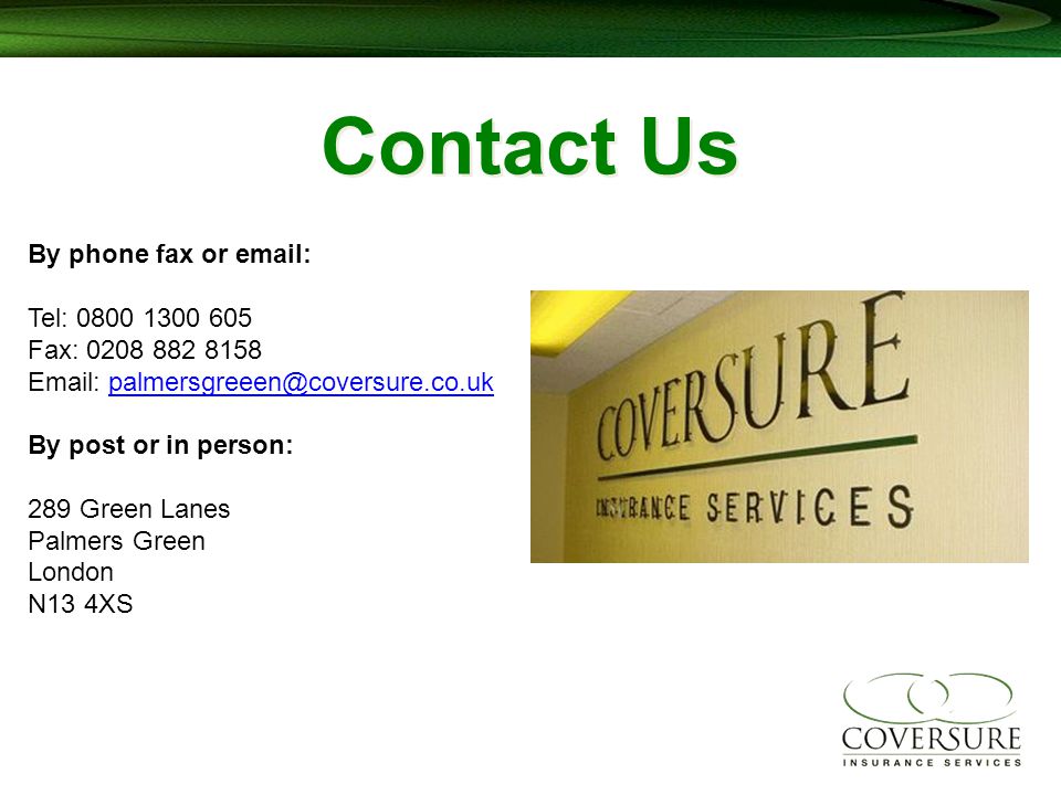 Contact Us By phone fax or   Tel: Fax: By post or in person: 289 Green Lanes Palmers Green London N13 4XS