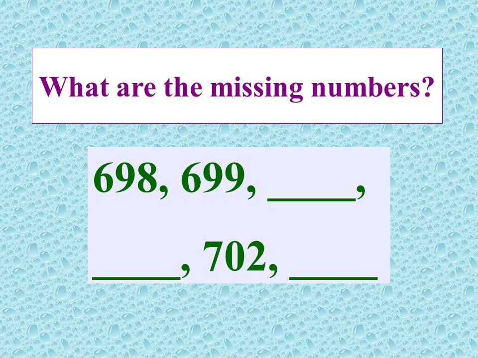 What are the missing numbers 698, 699, ____, ____, 702, ____