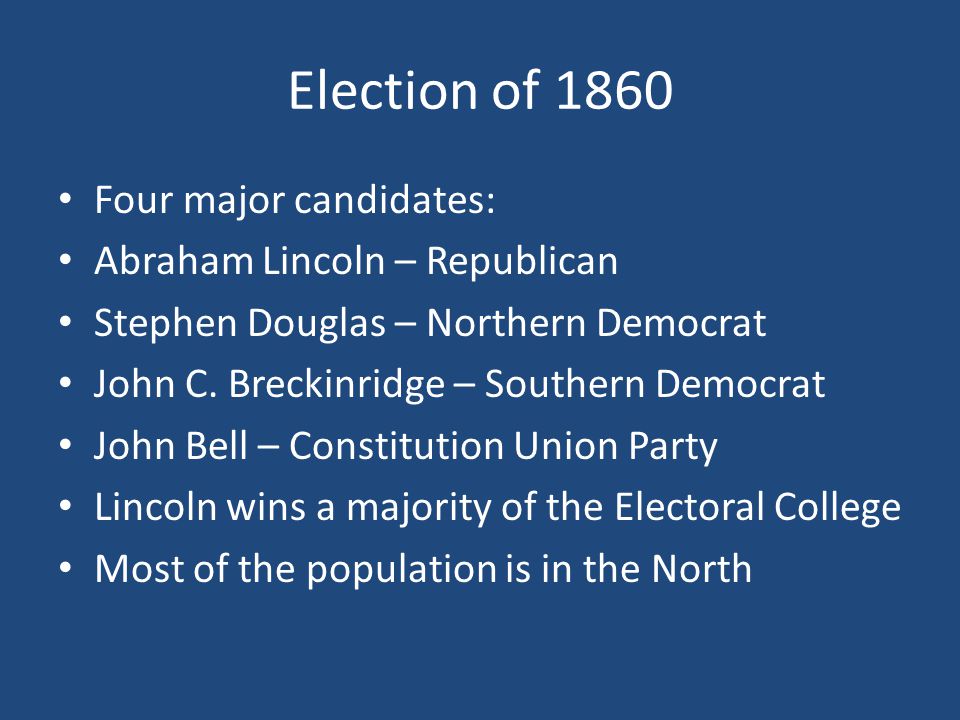 Election of 1860 Four major candidates: Abraham Lincoln – Republican Stephen Douglas – Northern Democrat John C.