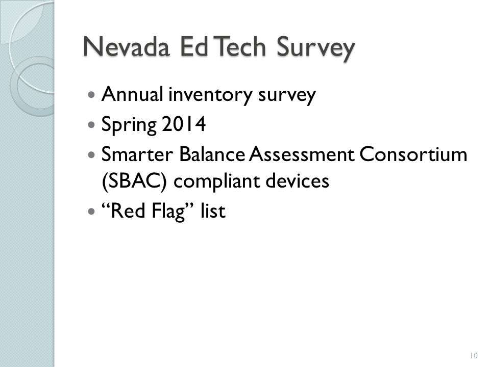 Nevada Ed Tech Survey Annual inventory survey Spring 2014 Smarter Balance Assessment Consortium (SBAC) compliant devices Red Flag list 10