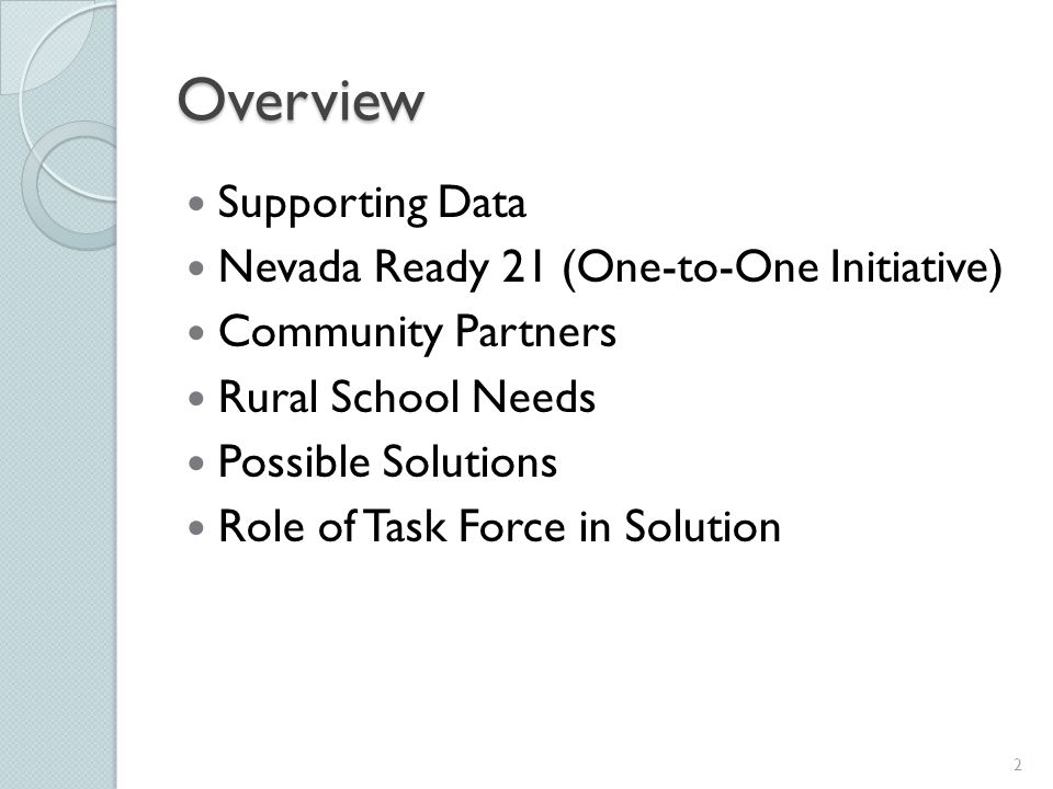 Overview Supporting Data Nevada Ready 21 (One-to-One Initiative) Community Partners Rural School Needs Possible Solutions Role of Task Force in Solution 2