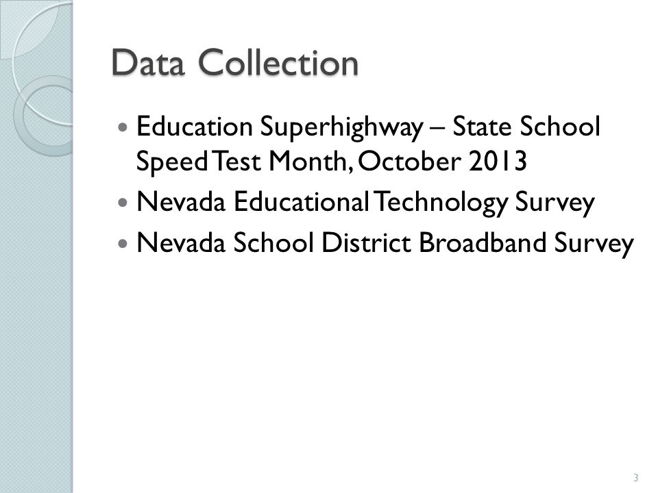 Data Collection Education Superhighway – State School Speed Test Month, October 2013 Nevada Educational Technology Survey Nevada School District Broadband Survey 3