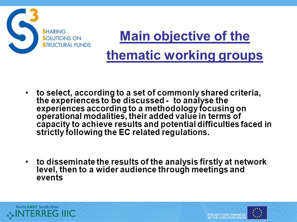 Main objective of the thematic working groups to select, according to a set of commonly shared criteria, the experiences to be discussed - to analyse the experiences according to a methodology focusing on operational modalities, their added value in terms of capacity to achieve results and potential difficulties faced in strictly following the EC related regulations.
