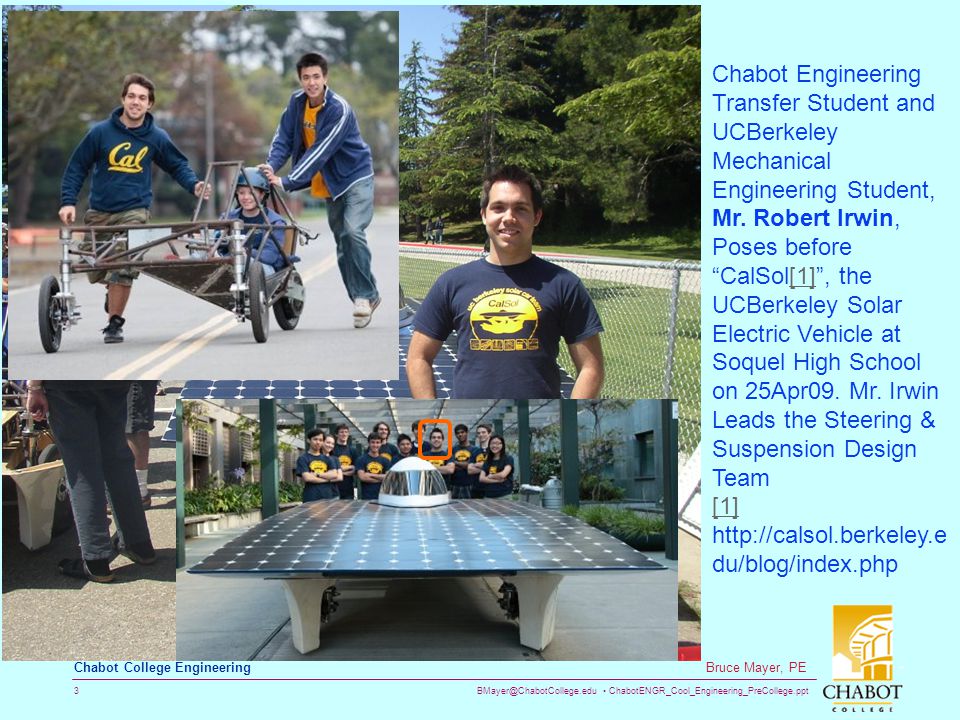 ChabotENGR_Cool_Engineering_PreCollege.ppt 3 Bruce Mayer, PE Chabot College Engineering Chabot Engineering Transfer Student and UCBerkeley Mechanical Engineering Student, Mr.