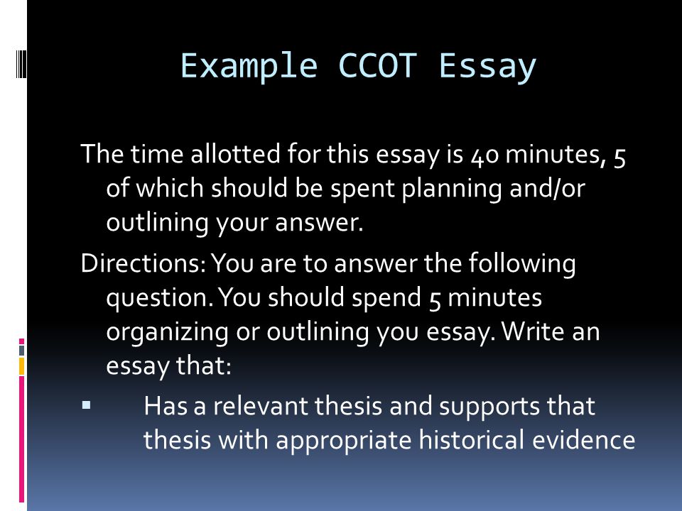 Example CCOT Essay The time allotted for this essay is 40 minutes, 5 of which should be spent planning and/or outlining your answer.
