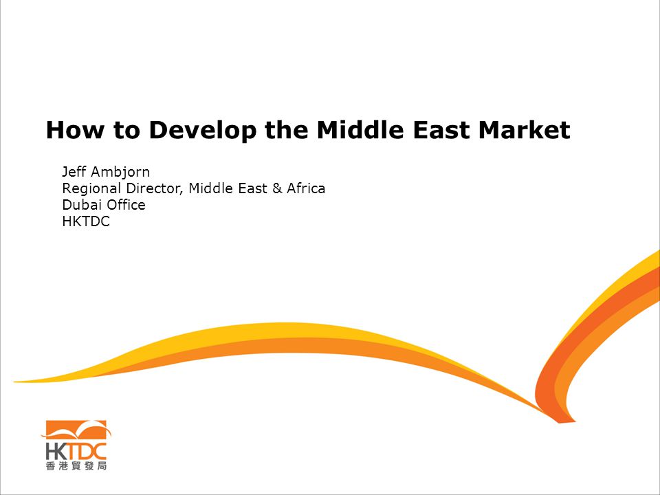 How to Develop the Middle East Market Jeff Ambjorn Regional Director, Middle East & Africa Dubai Office HKTDC