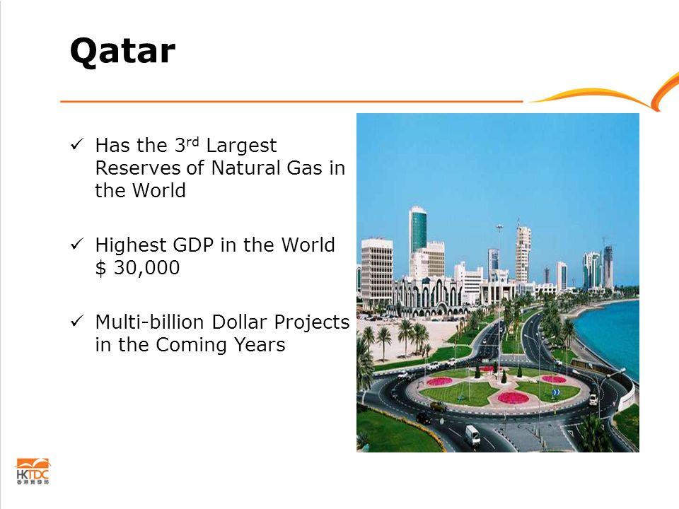 Qatar Has the 3 rd Largest Reserves of Natural Gas in the World Highest GDP in the World $ 30,000 Multi-billion Dollar Projects in the Coming Years