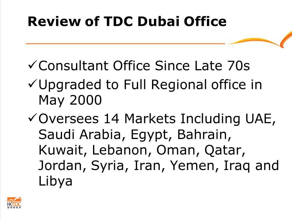 Review of TDC Dubai Office Consultant Office Since Late 70s Upgraded to Full Regional office in May 2000 Oversees 14 Markets Including UAE, Saudi Arabia, Egypt, Bahrain, Kuwait, Lebanon, Oman, Qatar, Jordan, Syria, Iran, Yemen, Iraq and Libya