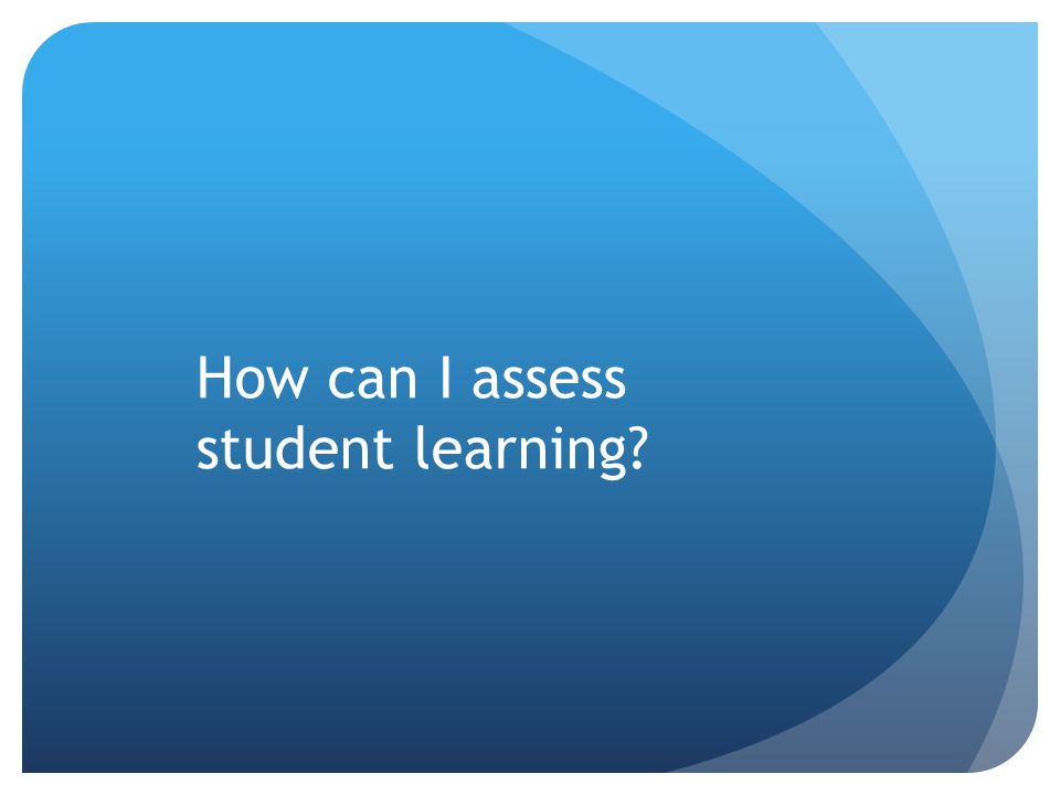How can I assess student learning
