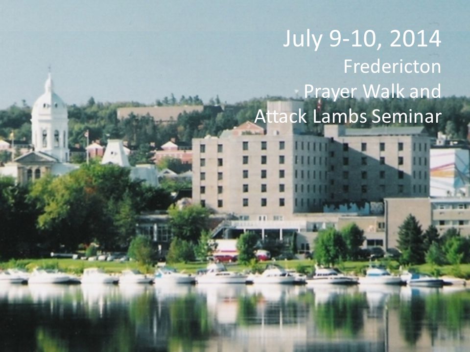 July 9-10, 2014 Fredericton Prayer Walk and Attack Lambs Seminar