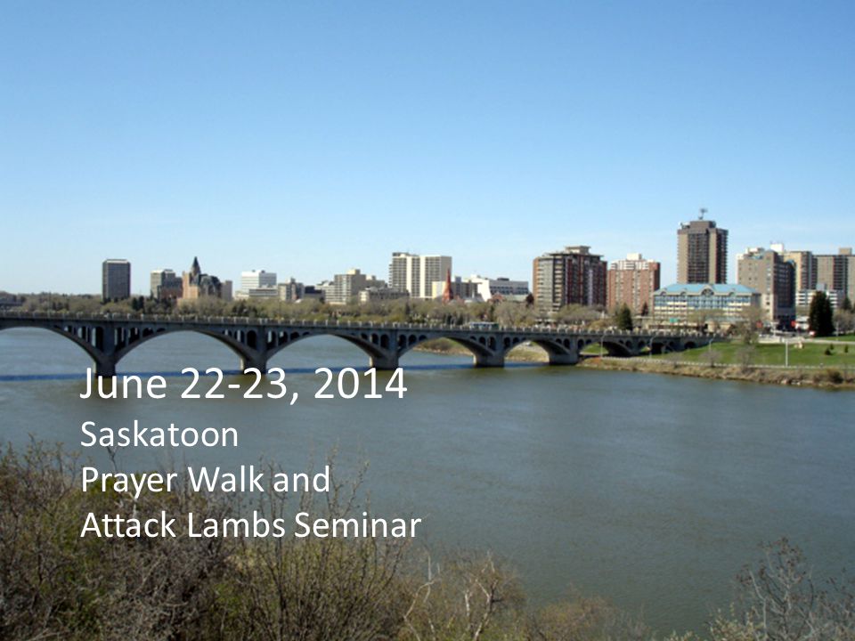 June 22-23, 2014 Saskatoon Prayer Walk and Attack Lambs Seminar