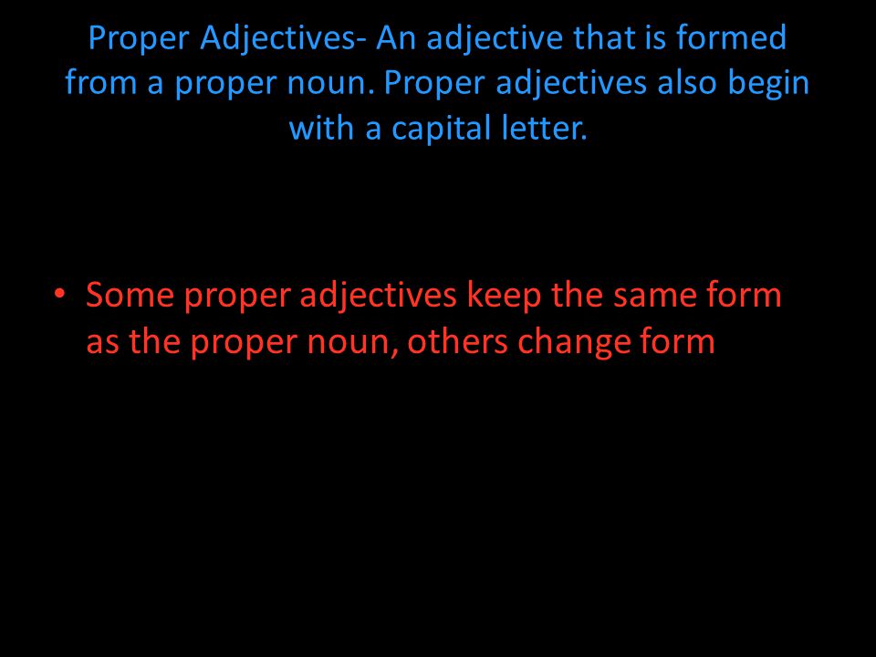 Proper Adjectives- An adjective that is formed from a proper noun.