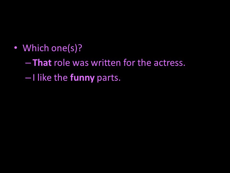 Which one(s) – That role was written for the actress. – I like the funny parts.