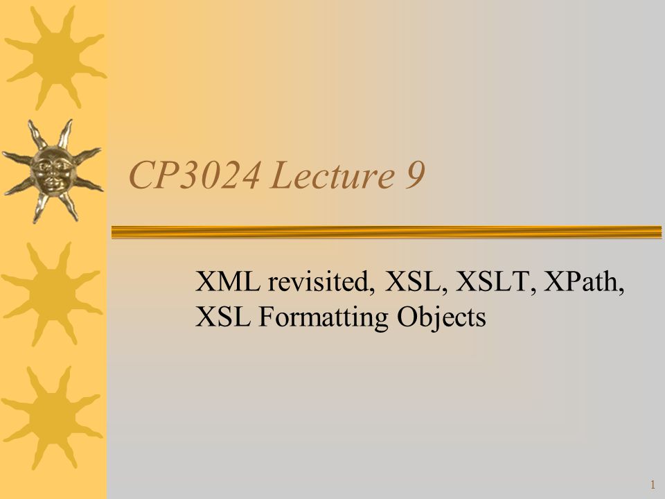 1 CP3024 Lecture 9 XML revisited, XSL, XSLT, XPath, XSL Formatting Objects