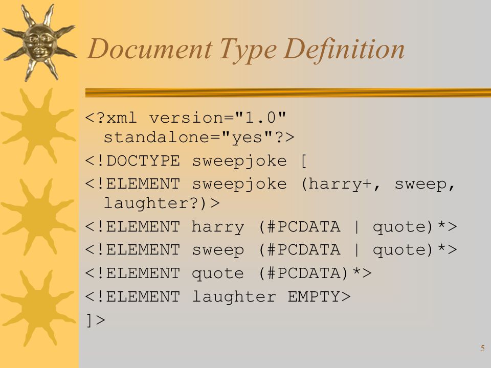 5 Document Type Definition <!DOCTYPE sweepjoke [ ]>