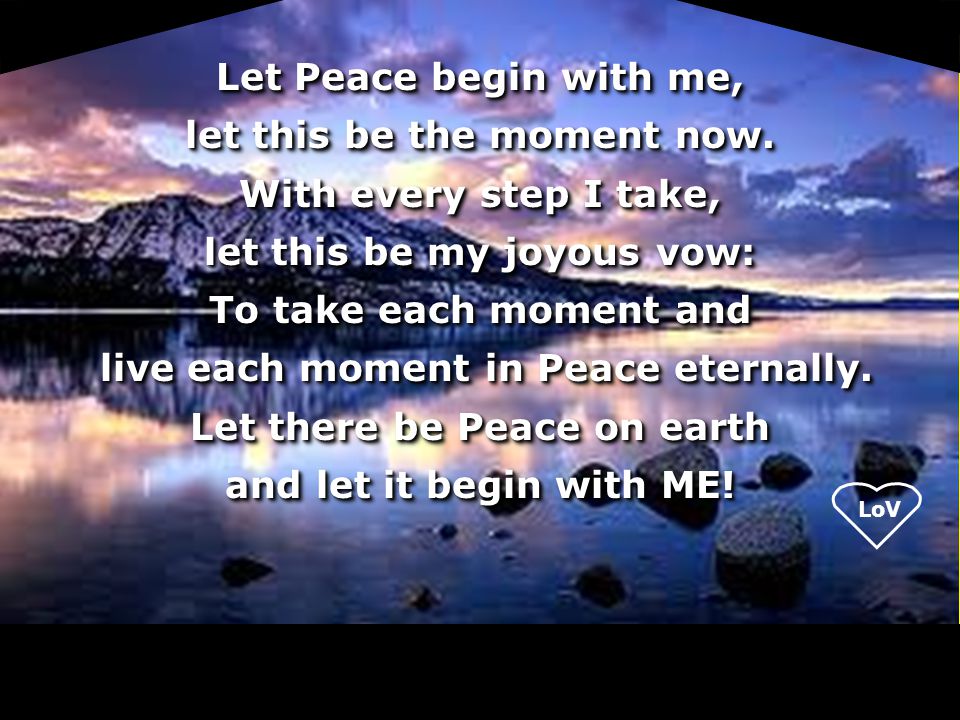 LoV Let Peace begin with me, let this be the moment now.