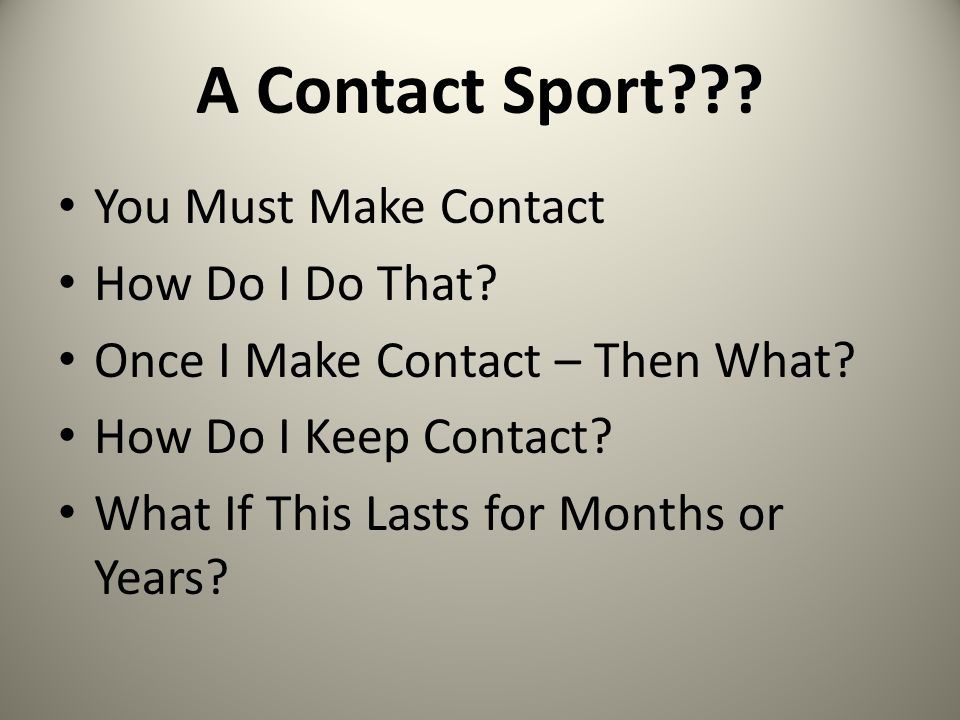A Contact Sport . You Must Make Contact How Do I Do That.