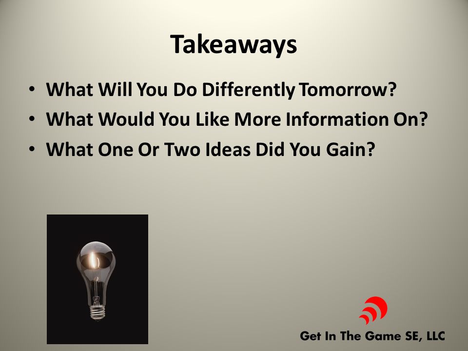 Takeaways What Will You Do Differently Tomorrow. What Would You Like More Information On.