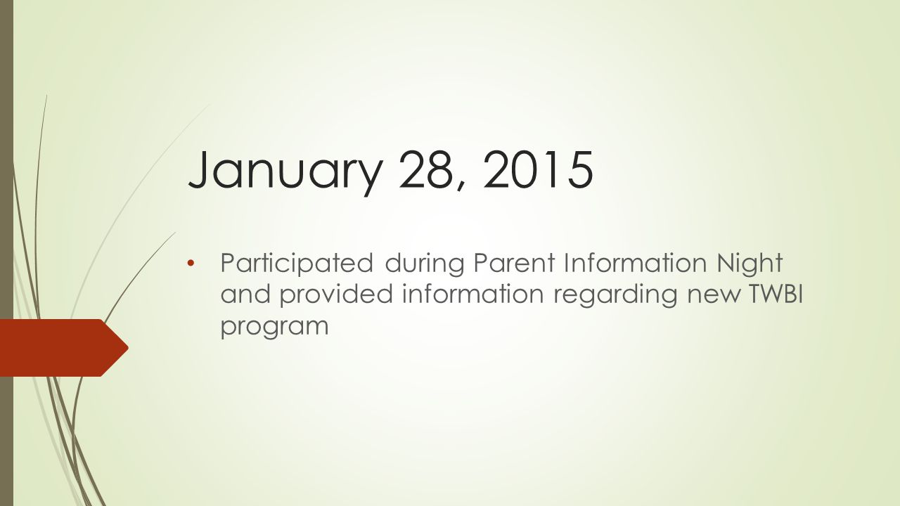 January 28, 2015 Participated during Parent Information Night and provided information regarding new TWBI program
