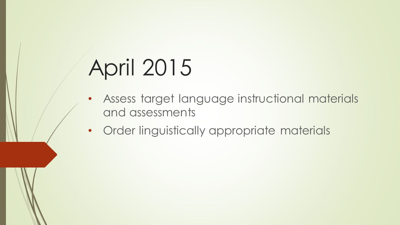 April 2015 Assess target language instructional materials and assessments Order linguistically appropriate materials