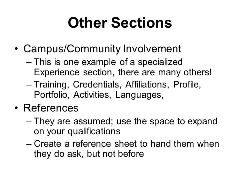 Other Sections Campus/Community Involvement –This is one example of a specialized Experience section, there are many others.