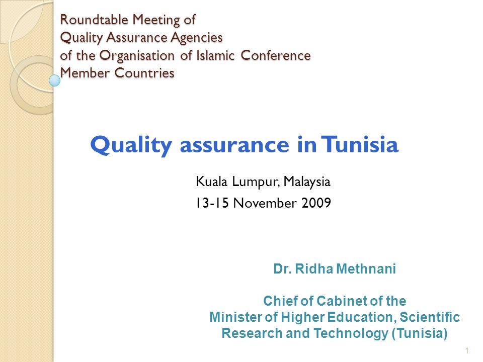 1 Roundtable Meeting of Quality Assurance Agencies of the Organisation of Islamic Conference Member Countries Kuala Lumpur, Malaysia November 2009 Quality assurance in Tunisia Dr.