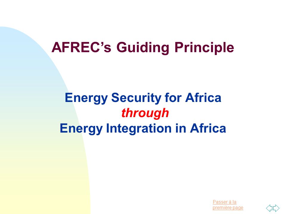 Passer à la première page Energy Security for Africa through Energy Integration in Africa AFREC’s Guiding Principle