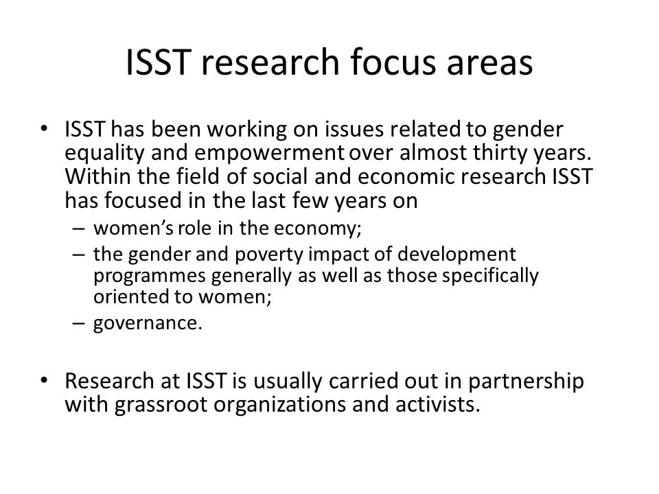 ISST research focus areas ISST has been working on issues related to gender equality and empowerment over almost thirty years.