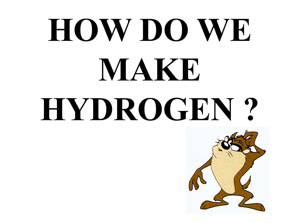HOW DO WE MAKE HYDROGEN