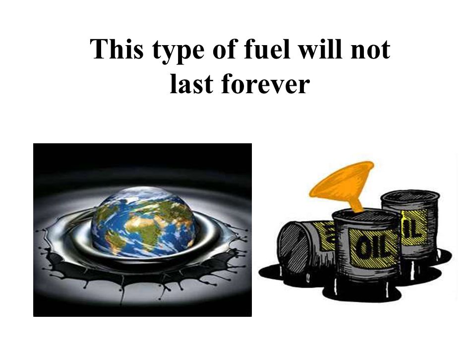 This type of fuel will not last forever