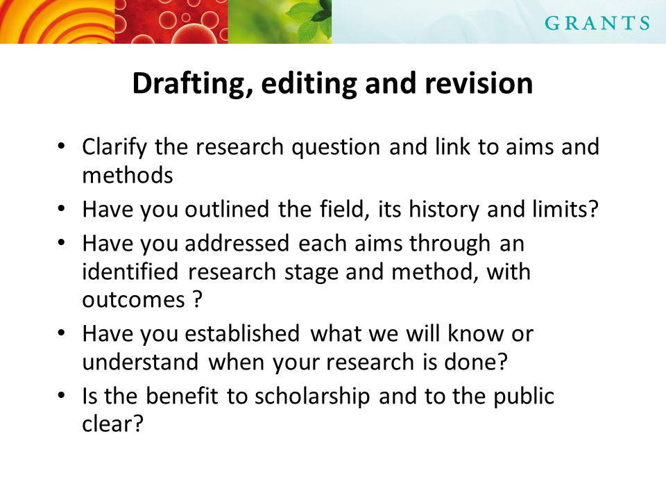 Drafting, editing and revision Clarify the research question and link to aims and methods Have you outlined the field, its history and limits.