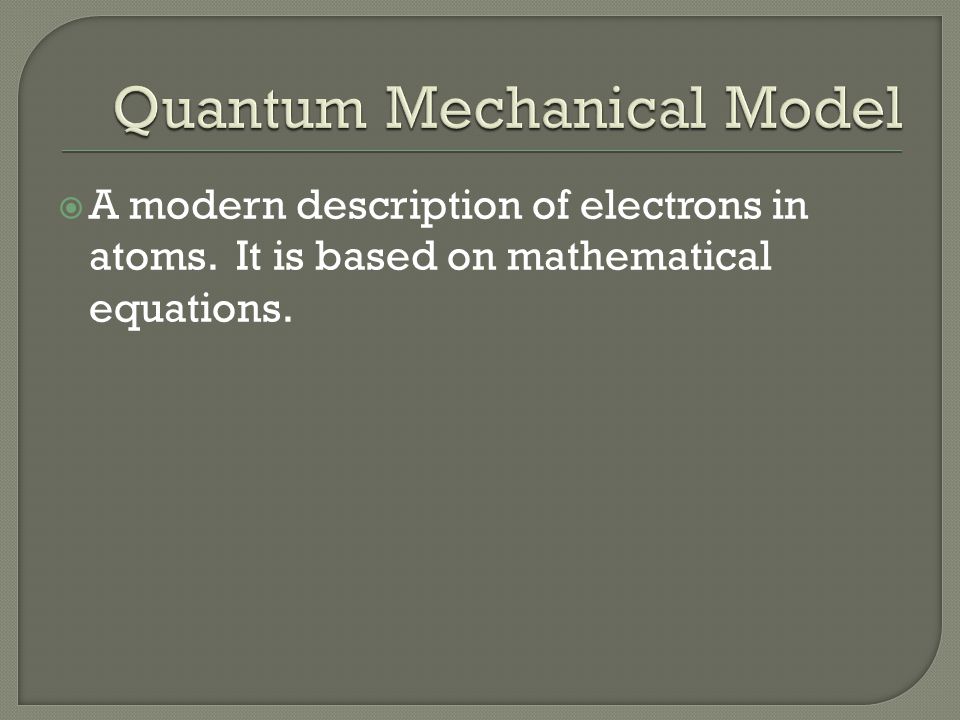  A modern description of electrons in atoms. It is based on mathematical equations.