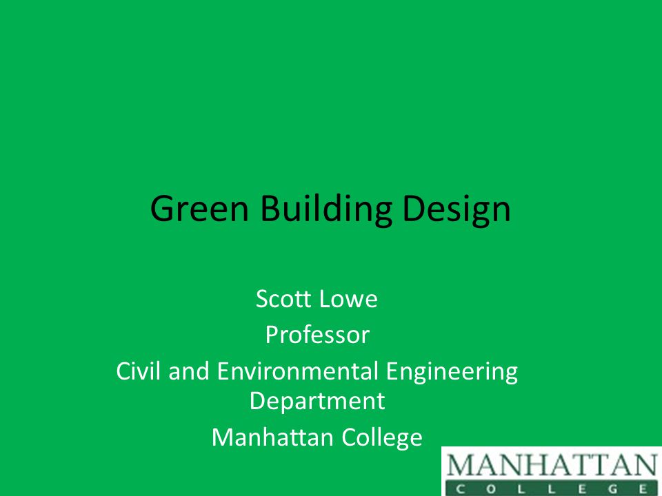 Green Building Design Scott Lowe Professor Civil and Environmental Engineering Department Manhattan College