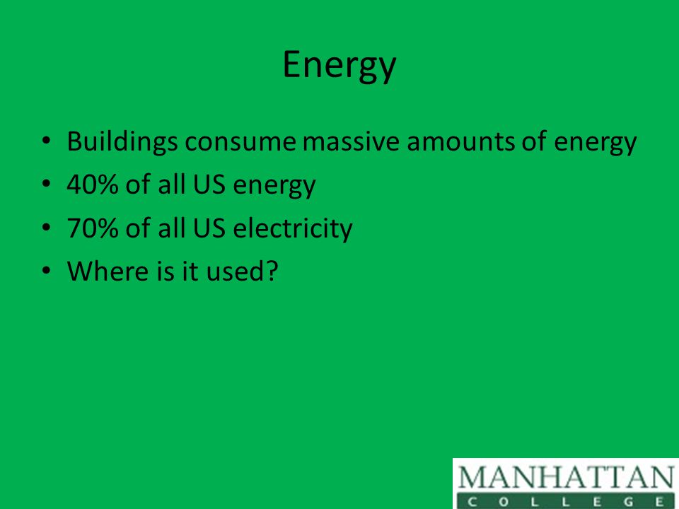 Energy Buildings consume massive amounts of energy 40% of all US energy 70% of all US electricity Where is it used