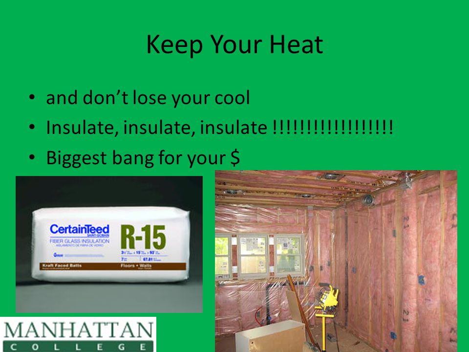 Keep Your Heat and don’t lose your cool Insulate, insulate, insulate !!!!!!!!!!!!!!!!!.