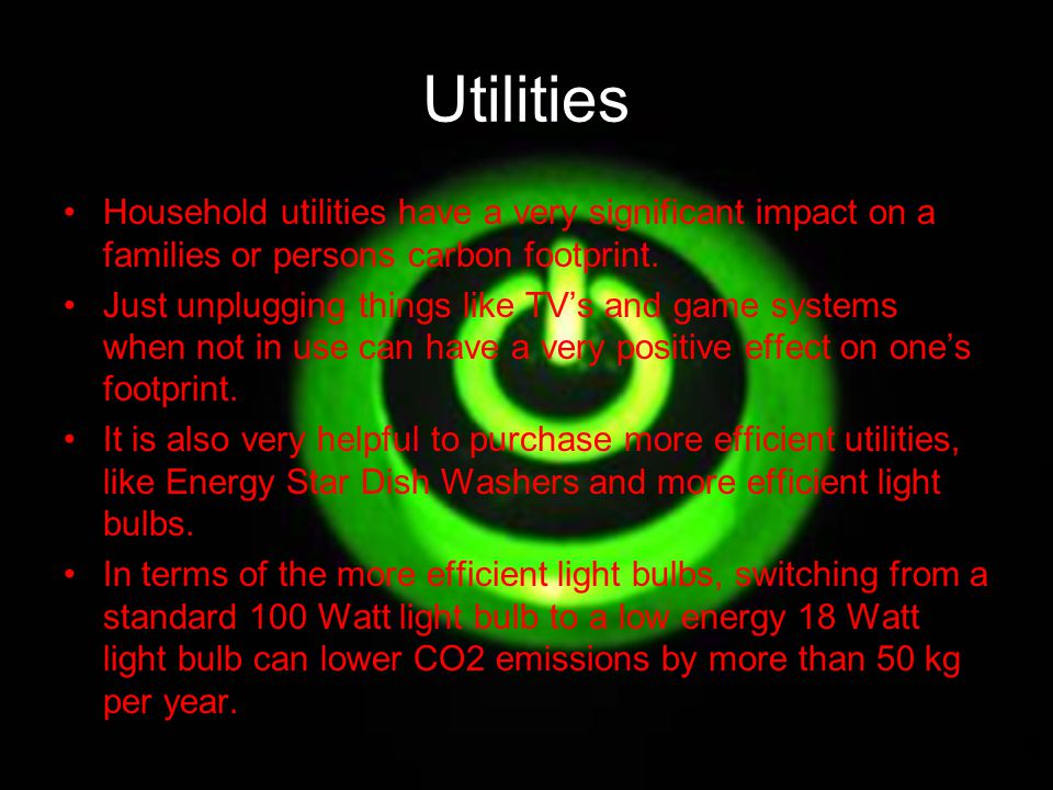 Utilities Household utilities have a very significant impact on a families or persons carbon footprint.
