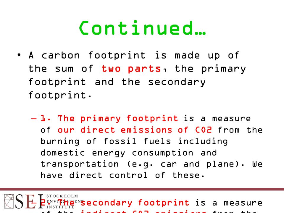 Continued… A carbon footprint is made up of the sum of two parts, the primary footprint and the secondary footprint.