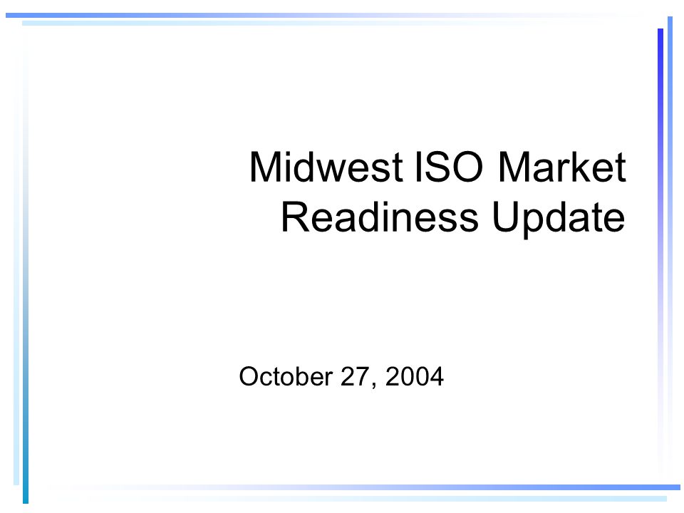 Midwest ISO Market Readiness Update October 27, 2004